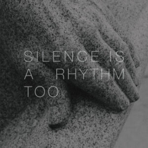 Silence is a rhythm too