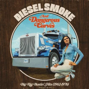 Diesel Smoke and Dangerous Curves: Big Rig Bustin' Hits (1962-1976)